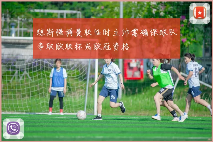 琼斯强调曼联临时主帅需确保球队争取欧联杯或欧冠资格